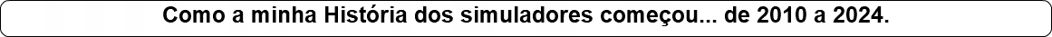 Como a minha História dos simuladores começou... de 2010 a 2024.