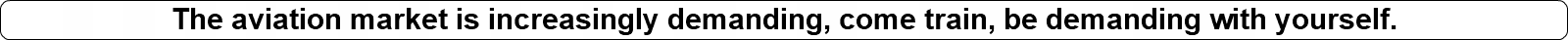 The aviation market is increasingly demanding, come train, be demanding with yourself.